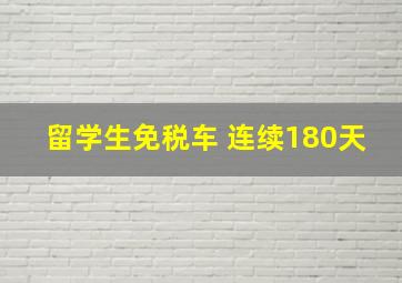 留学生免税车 连续180天